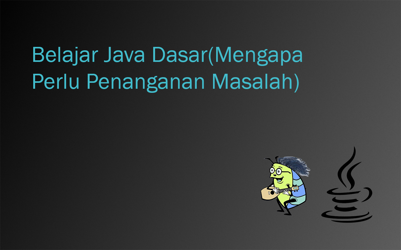 Belajar-Java-DasarMengapa-Perlu-Penanganan-Masalah